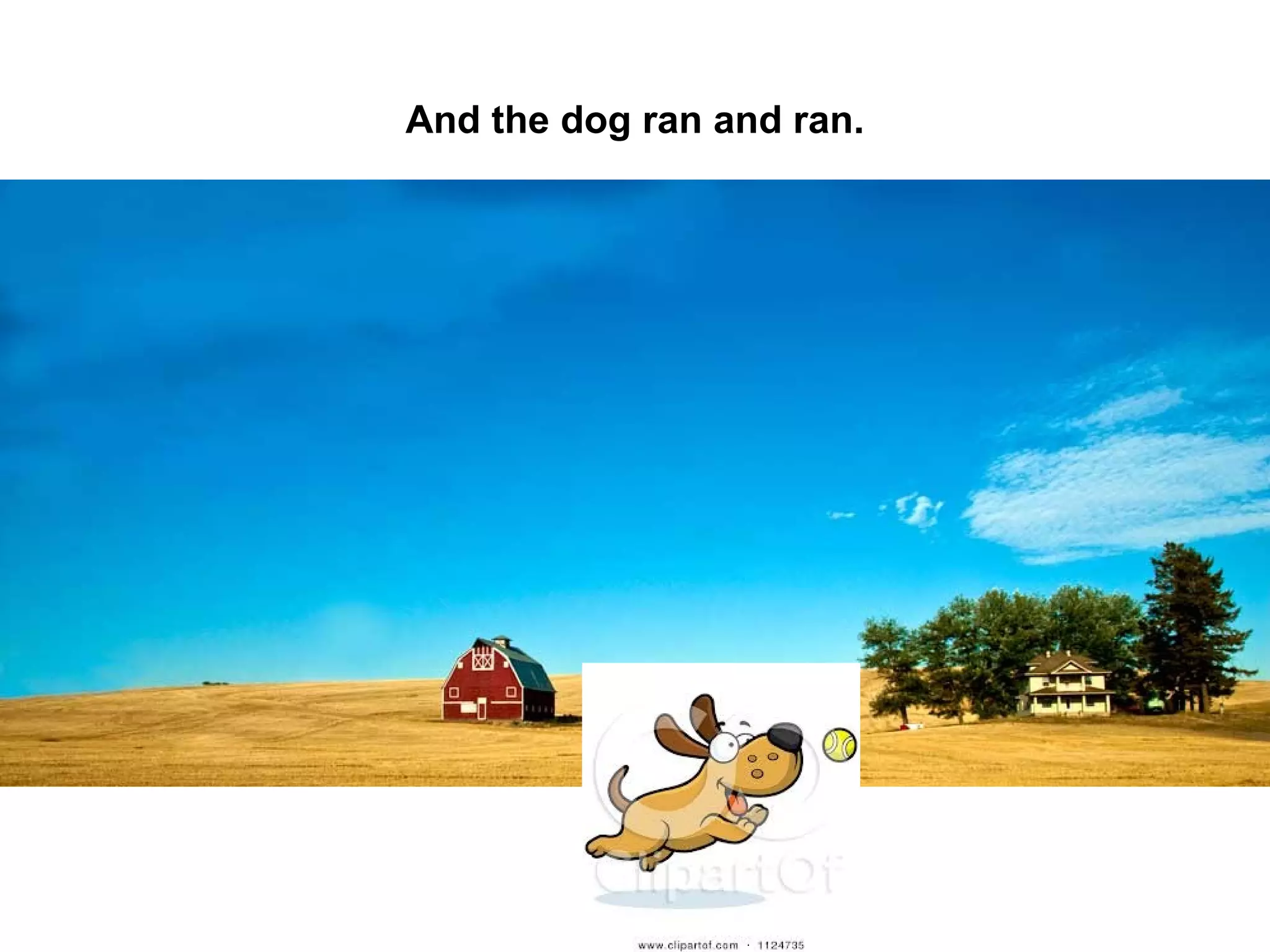 And the dog ran and ran.

 