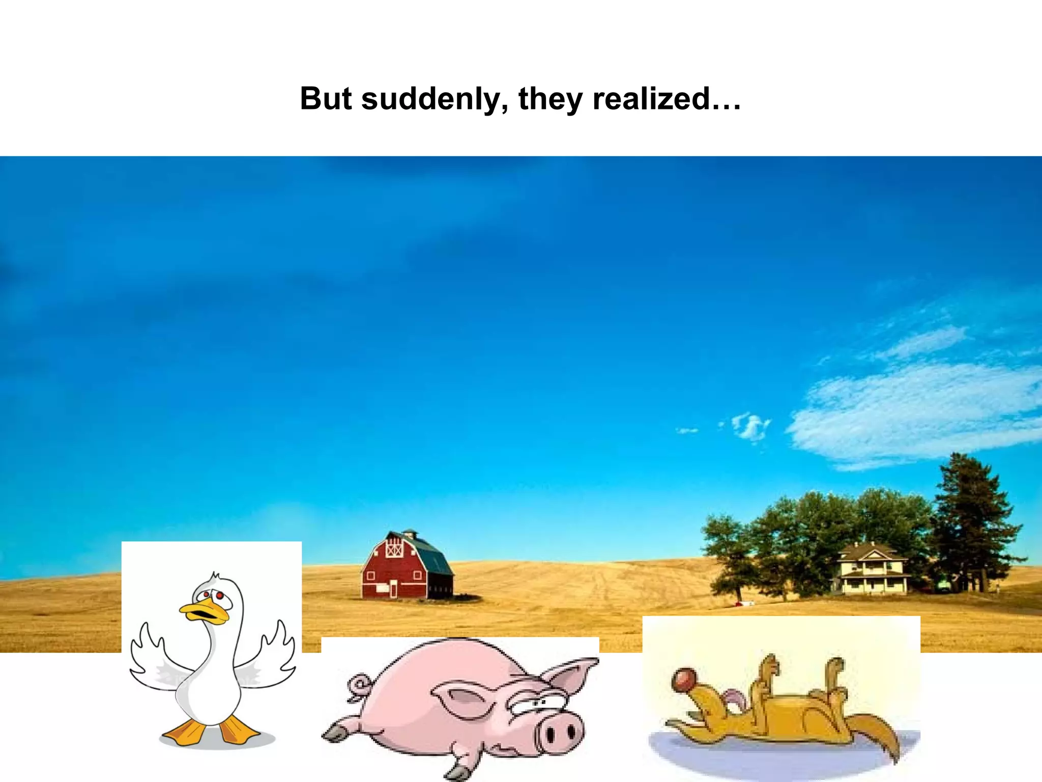 But suddenly, they realized…

 