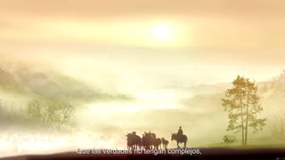 Que las verdades no tengan complejos,

 