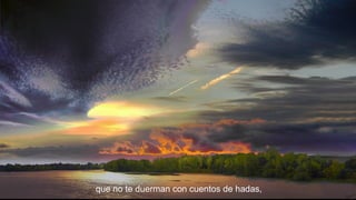 que no te duerman con cuentos de hadas,

 