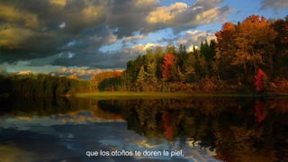 que los otoños te doren la piel,

 