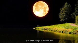 que no se ponga la luna de miel.

 