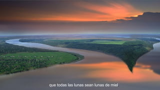 que todas las lunas sean lunas de miel.

 