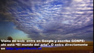 Visita mi web: entra en Google y escribe GONPE:
ahí está “El mundo del arte”. O entra directamente
en http://gonpichuelo.es

 