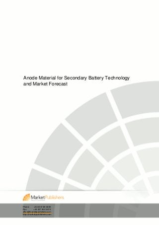 Anode Material for Secondary Battery Technology
and Market Forecast




Phone:     +44 20 8123 2220
Fax:       +44 207 900 3970
office@marketpublishers.com
http://marketpublishers.com
 