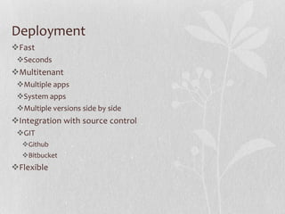 Deployment
Fast
 Seconds
Multitenant
 Multiple apps
 System apps
 Multiple versions side by side
Integration with s...