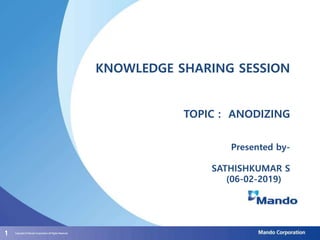 111
KNOWLEDGE SHARING SESSION
TOPIC : ANODIZING
Presented by-
SATHISHKUMAR S
(06-02-2019)
 