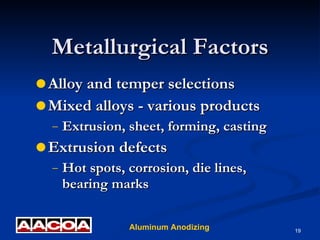 Metallurgical Factors Alloy and temper selections Mixed alloys - various products Extrusion, sheet, forming, casting Extrusion defects Hot spots, corrosion, die lines, bearing marks 