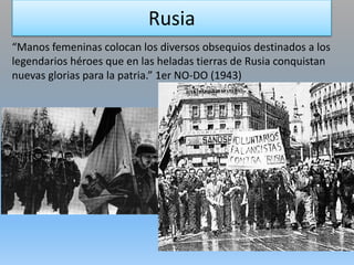 Rusia
“Manos femeninas colocan los diversos obsequios destinados a los
legendarios héroes que en las heladas tierras de Rusia conquistan
nuevas glorias para la patria.” 1er NO-DO (1943)
 
