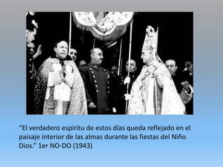“El verdadero espíritu de estos días queda reflejado en el
paisaje interior de las almas durante las fiestas del Niño
Dios.” 1er NO-DO (1943)
 