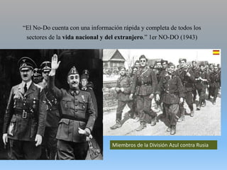 “El No-Do cuenta con una información rápida y completa de todos los
sectores de la vida nacional y del extranjero.” 1er NO-DO (1943)
Miembros de la División Azul contra Rusia
 