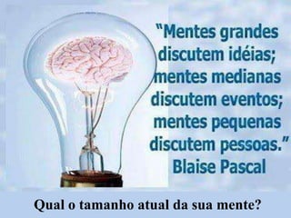 Qual o tamanho atual da sua mente?

 