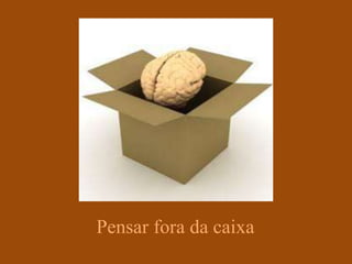 Pensar fora da caixa

 