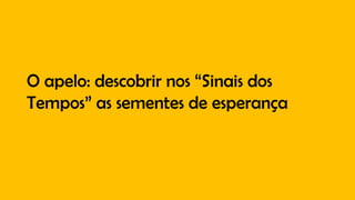 O apelo: descobrir nos “Sinais dos
Tempos” as sementes de esperança
 