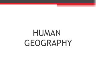 HUMAN  GEOGRAPHY 