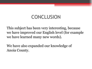 CONCLUSION This subject has been very interesting, because  we have improved our English level (for example  we have learned many new words).  We have also expanded our knowledge of  Anoia County. 
