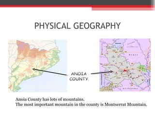 PHYSICAL GEOGRAPHY Anoia County has lots of mountains.  The most important mountain in the county is Montserrat Mountain. 