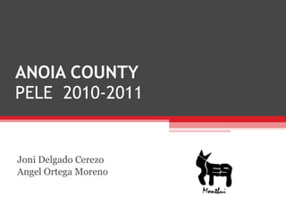 ANOIA COUNTY PELE  2010-2011 Joni Delgado Cerezo Angel Ortega Moreno 
