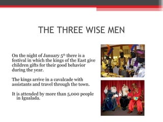 THE THREE WISE MEN <ul><li>On the night of January 5 th  there is a  </li></ul><ul><li>festival in which the kings of the ...