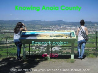 KnowingAnoia County Research project 4th ESO Team members: Eva Simón, Loveleen Kumari, Jennifer López 