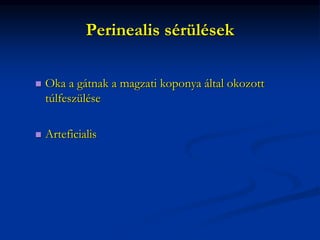 Perinealis sérülések
 Oka a gátnak a magzati koponya által okozott
túlfeszülése
 Arteficialis
 