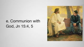 e. Communion with
God, Jn 15:4, 5
 