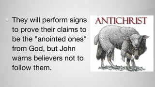 They will perform signs
to prove their claims to
be the "anointed ones"
from God, but John
warns believers not to
follow them.
 