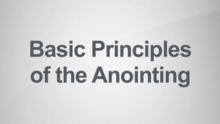 Basic Principles
of the Anointing
 