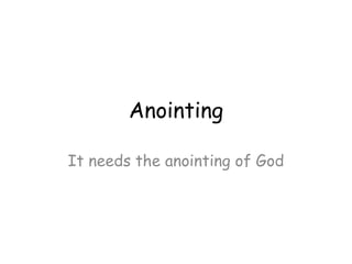 Anointing
It needs the anointing of God
 