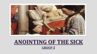 ANOINTING OF THE SICK
GROUP 5
 