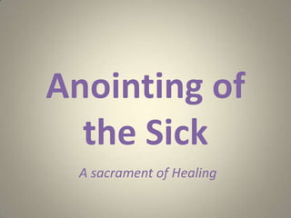 Anointing of the Sick A sacrament of Healing 