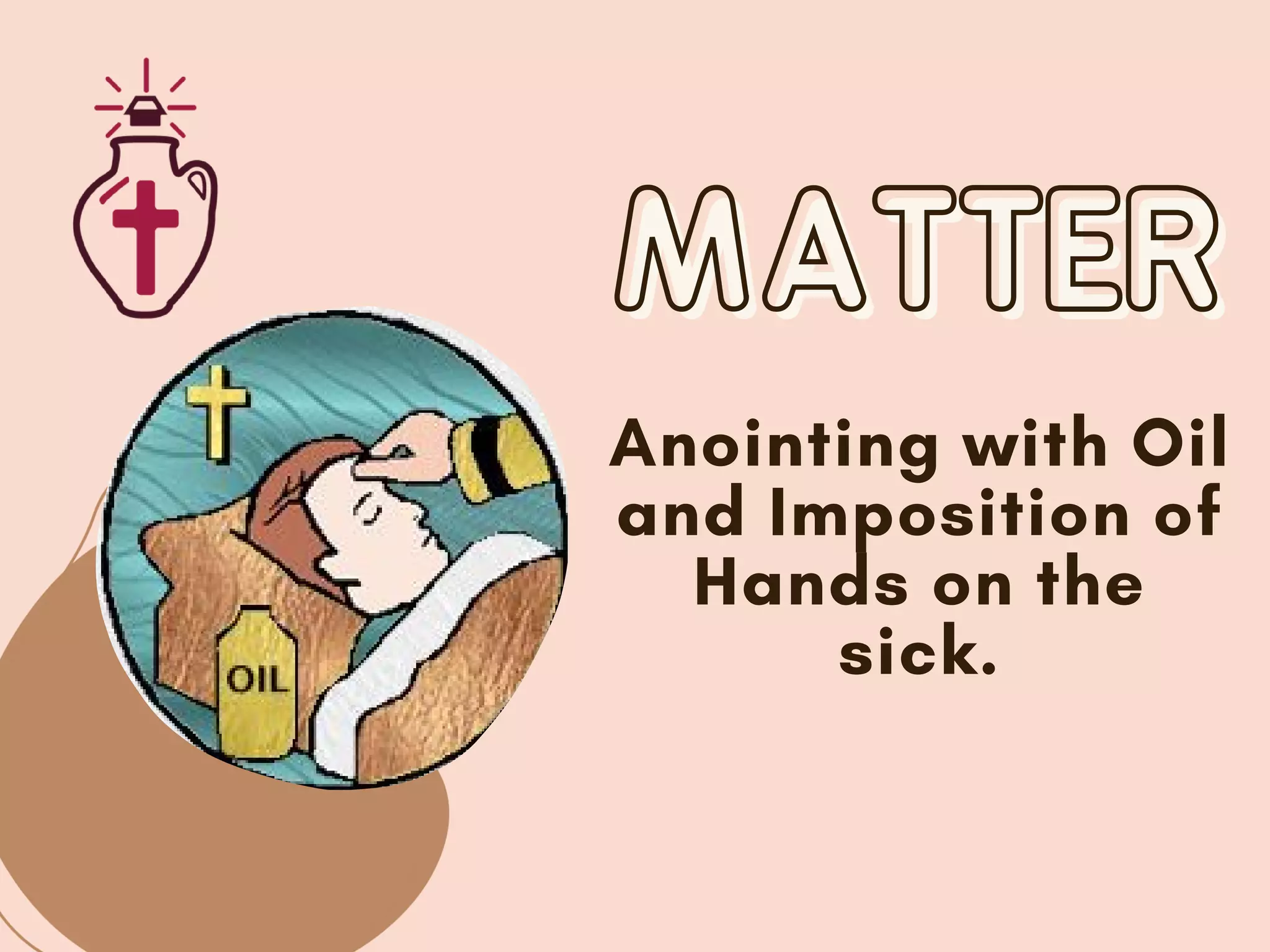 MATTER
MATTER
Anointing with Oil
and Imposition of
Hands on the
sick.
 