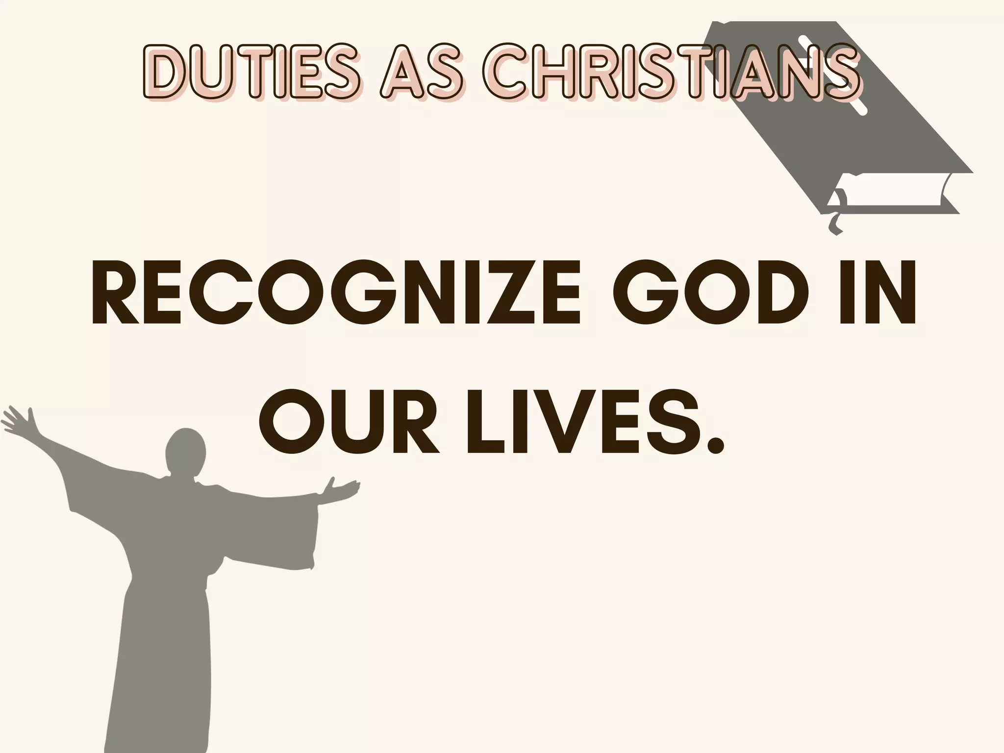 DUTIES AS CHRISTIANS
DUTIES AS CHRISTIANS
RECOGNIZE GOD IN
OUR LIVES.
 