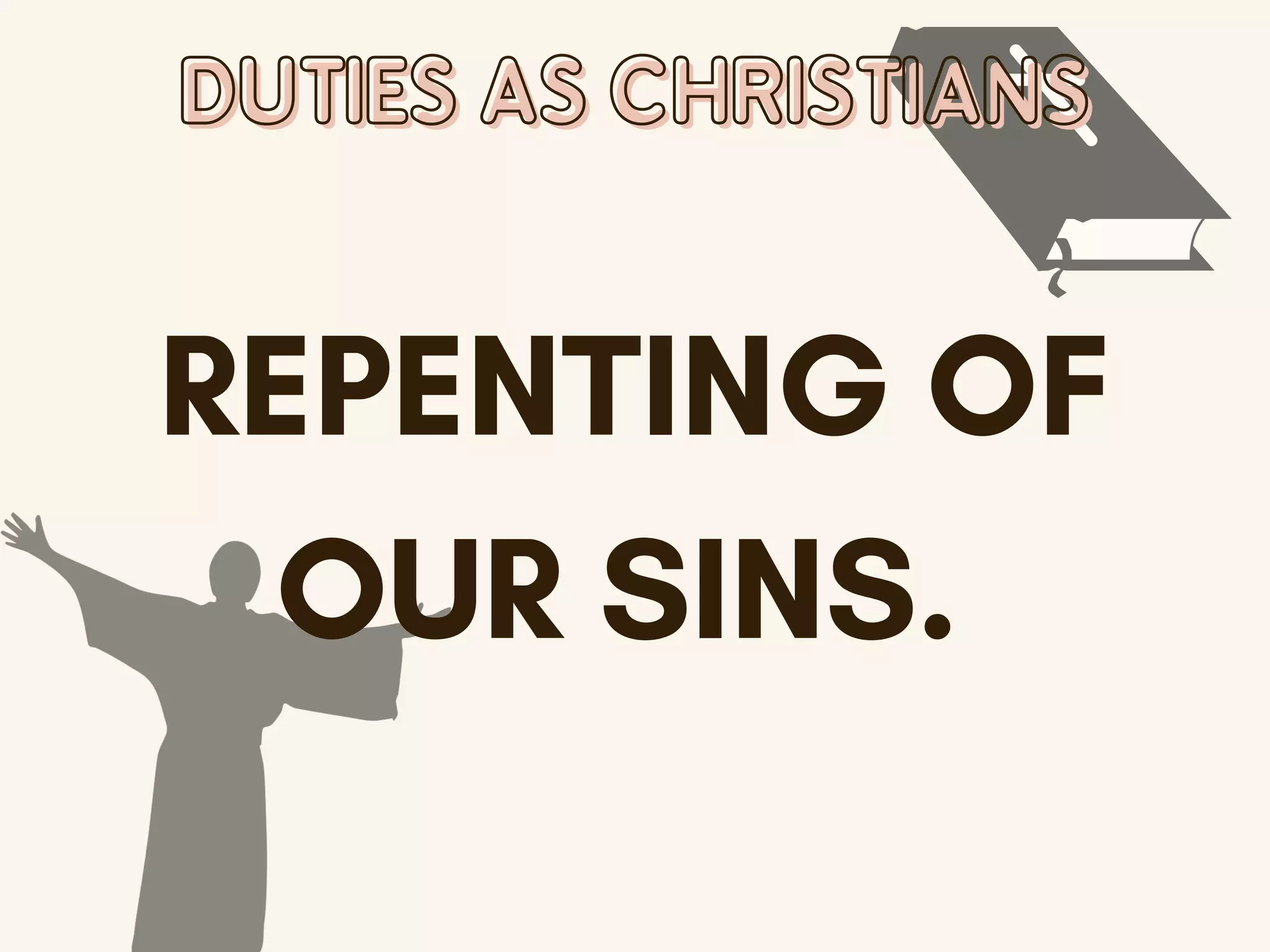 DUTIES AS CHRISTIANS
DUTIES AS CHRISTIANS
REPENTING OF
OUR SINS.
 