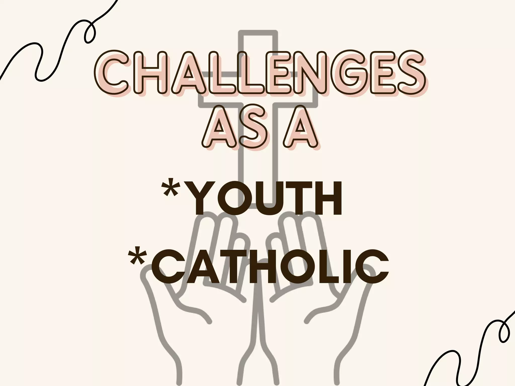 CHALLENGES
CHALLENGES
AS A
AS A
*YOUTH
*CATHOLIC
 