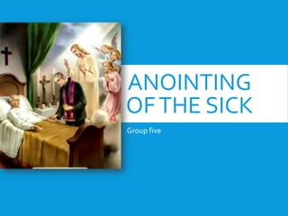 ANOINTING
OF THE SICK
Group five

 