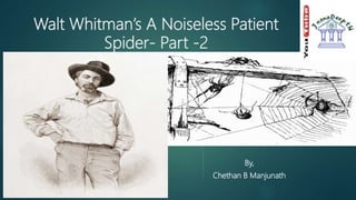 Walt Whitman’s A Noiseless Patient
Spider- Part -2
By,
Chethan B Manjunath
 