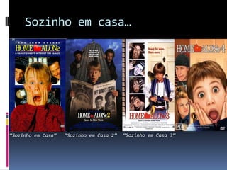 Sozinho em casa…




“Sozinho em Casa”   “Sozinho em Casa 2”   “Sozinho em Casa 3”
 