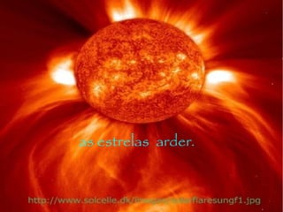 as estrelas arder.
 