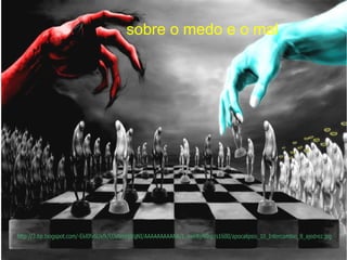 sobre o medo e o mal
 