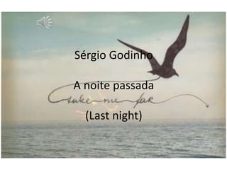 Sérgio Godinho 
A noite passada 
(Last night) 
 