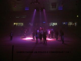 VAMOS PARAR UM POUCO E CONVERSAR ? OK ! 