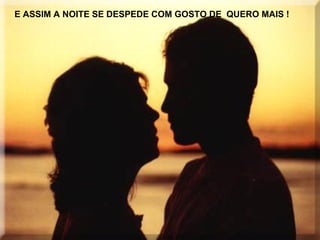 E ASSIM A NOITE SE DESPEDE COM GOSTO DE  QUERO MAIS ! 