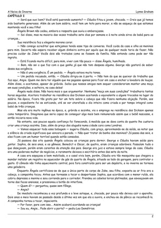 A Noiva do Inverno Lynne Graham 
CAPÍTULO I 
— Será que ouvi bem? Você está querendo aumento? — Cláudia fitou a jovem, chocada. — Creio que já temos 
sido bastante generosos. Além de um bom salário, você tem um teto para morar, e não se esqueça de que estamos 
mantendo você e seu filho! 
Ângela Brown não cedeu, embora a resposta que ouviu a embaraçasse. 
— Sei disso, mas na maioria das vezes trabalho sete dias por semana e à noite ainda sirvo de babá para as 
crianças... 
Sua insistência fez a elegante morena corar. 
— Não consigo acreditar que estejamos tendo esse tipo de conversa. Você cuida da casa e olha os meninos 
para mim. Decerto não espera receber algum dinheiro extra por aquilo que de qualquer modo teria de fazer. Não 
precisa cuidar de Jake? Vocês dois são tratados como se fossem da família. Não entendo como pode ser tão 
ingrata. 
— Está ficando muito difícil, para mim, viver com tão pouco — disse Ângela, humilhada. 
— Bem, não sei o que faz com o que ganha já que não tem despesa alguma. George não gostará de saber 
dessa sua exigência. 
— Não é uma exigência. É um pedido. — Ângela estava muito tensa. 
— Um pedido recusado, então. — Cláudia dirigiu-se à porta. — Não tem do que se queixar do trabalho que 
faz aqui, Angie. Quem me dera ter alguém que me pagasse apenas para ficar em casa e encher a lavadora de louças. 
Além disso, a aceitamos, apesar de grávida. Saiba que nossos amigos nem sequer considerariam manter uma moça 
em suas condições, e solteira, na casa deles! 
Ângela nada disse. Não havia mais o que argumentar. Nenhuma “moça em suas condições” trabalharia tantas 
horas seguidas. Aceitara trabalhar na residência dos Dickson aceitando o equivalente a alguns trocados no lugar do 
salário. Na época, ficara tão grata por ter um teto sobre a cabeça que não fizera nenhuma objeção. Porém, aos 
poucos, o expediente foi se esticando, até se ver atarefada o dia inteiro como criada e por tempo integral como 
babá de três crianças. 
Mas ela era muito ingênua na época, e, grávida e sozinha, via o emprego na residência dos Dickson apenas 
como temporário. Imaginava que seria capaz de conseguir algo mais bem remunerado assim que o bebê nascesse, e 
então iniciaria nova vida. 
No entanto, aos poucos aquela confiança foi fenecendo, à medida que se dava conta do quanto lhe custaria 
criar uma criança sozinha. Isso, além do preço dos aluguéis numa cidade cara como Londres. 
— Vamos esquecer toda essa bobagem — sugeriu Cláudia, com graça, aproximando-se da saída, ao notar que 
o silêncio da criada significava que vencera a parada. — Não quer tratar do banho dos meninos? Já passa das seis, e 
eles ficam com um humor terrível quando estão cansados. 
Já passava das oito quando Ângela colocou as crianças para dormir. George e Cláudia haviam saído para 
jantar. Sophia, de seis anos, e os gêmeos, Benedict e Oscar, de quatro, eram crianças adoráveis. Possuíam tudo o 
que desejavam, porém eram carentes da atenção dos pais. George era juiz e estava sempre longe de casa. Cláudia 
era uma poderosa mulher de negócios, e raramente deixava o escritório antes das sete da noite. 
A casa era espaçosa e bem mobiliada, e o casal vivia bem, porém, Cláudia era tão mesquinha que chegara a 
mandar instalar um registro no aquecedor de gás do quarto de Ângela, situado ao lado da garagem, para controlar o 
gasto. O cômodo não tinha aquecimento central, pois fora construído para ser um depósito, e no inverno se tornava 
uma geladeira. 
Enquanto Ângela certificava-se de que a única parte do corpo de Jake, seu filho, exposta ao ar frio era a 
cabeça, a campainha tocou. Antes que tornasse a tocar e despertasse Sophia, que acordava com o menor ruído, ela 
cobriu depressa o menino e saiu correndo para o corredor. Prendeu os cabelos loiros platinados, que esvoaçavam em 
torno das faces ansiosas, e pressionou o botão do interfone. 
— Quem é? — perguntou, quase sem fôlego. 
— Angie? 
De imediato reconheceu a voz profunda e o leve sotaque, e, chocada, por pouco não deixou cair o aparelho. 
Dois anos e meio haviam se passado desde a última vez em que ela a ouvira, e encheu-se de pânico ao reconhecê-la. 
A campainha tornou a tocar, impaciente. 
— Por favor, pare com isso... Assim acabará acordando as crianças! 
— Sou eu, Angie... Pode abrir a porta? — pediu Leo Demétrios. 
2 
 