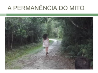 A PERMANÊNCIA DO MITO
 
