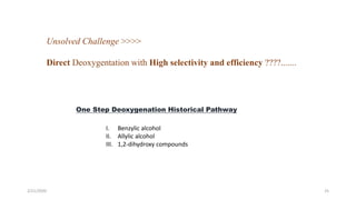 Unsolved Challenge >>>>
Direct Deoxygentation with High selectivity and efficiency ????.......
One Step Deoxygenation Historical Pathway
I. Benzylic alcohol
II. Allylic alcohol
III. 1,2-dihydroxy compounds
2/21/2020 25
 