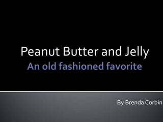 Peanut Butter and Jelly
By Brenda Corbin
 