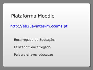 http://eb23avintes-m.ccems.pt / Plataforma Moodle Encarregado de Educação: Utilizador: encarregado Palavra-chave: educacao 