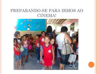 PREPARANDO-SE PARA IRMOS AO CINEMA! 