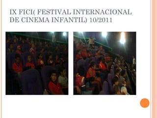 IX FICI( FESTIVAL INTERNACIONAL DE CINEMA INFANTIL) 10/2011 